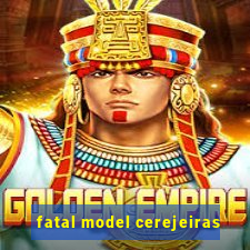 fatal model cerejeiras